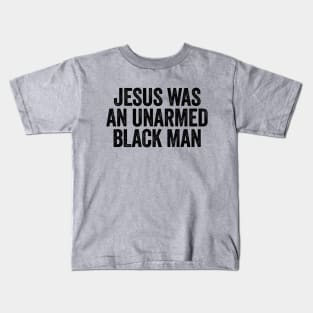 Jesus Was An Unarmed Black Man Black Kids T-Shirt